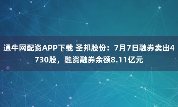 通牛网配资APP下载 圣邦股份：7月7日融券卖出4730股，融资融券余额8.11亿元